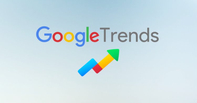 SEO için Google Trendleri Nasıl Kullanılır?